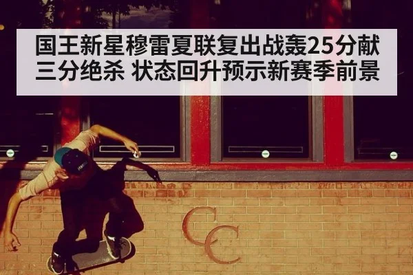 国王新星穆雷夏联复出战轰25分献三分绝杀 状态回升预示新赛季前景