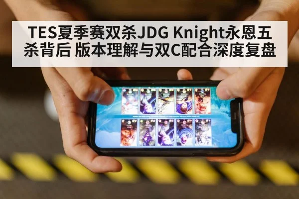 TES夏季赛双杀JDG Knight永恩五杀背后 版本理解与双C配合深度复盘